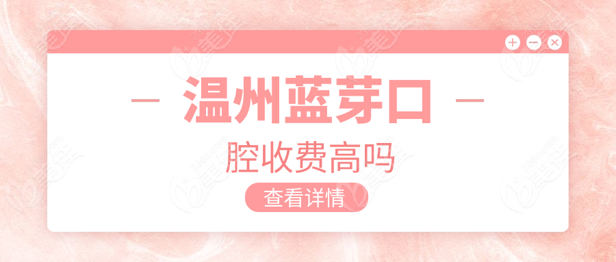 温州蓝芽口腔收费高吗