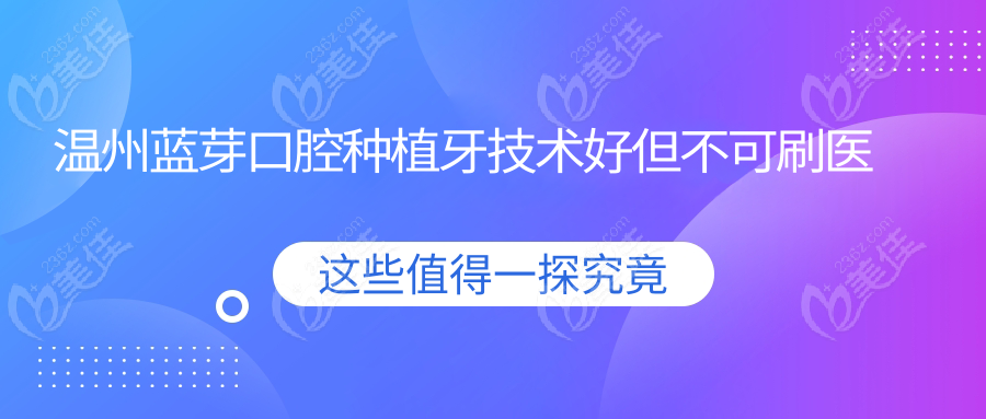 温州蓝芽口腔种植牙技术好但不可刷医疗保险