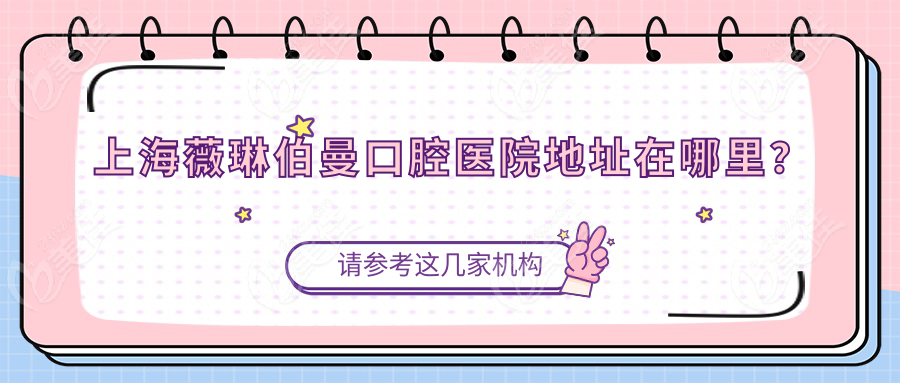 上海薇琳伯曼口腔医院地址在哪里？