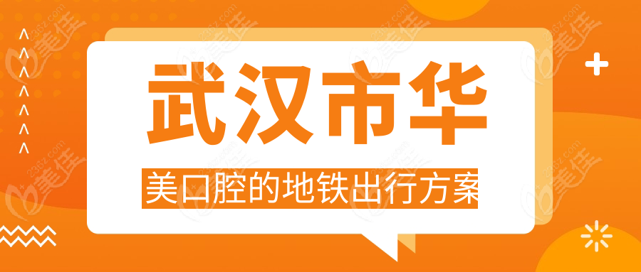 武汉市华美口腔的地铁出行方案