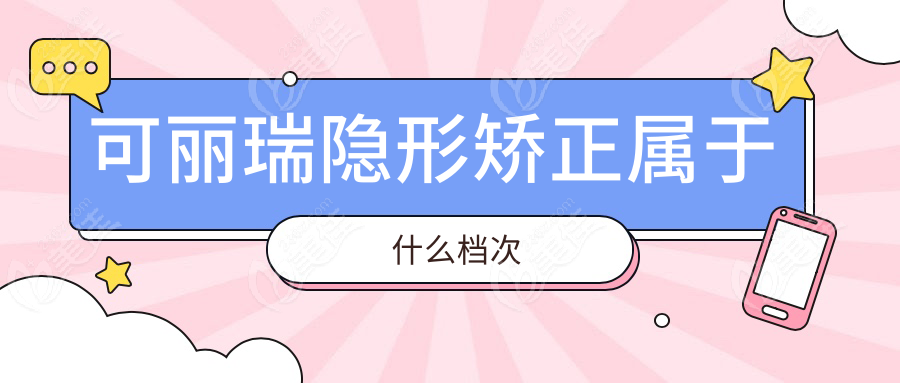 可丽瑞隐形矫正属于什么档次
