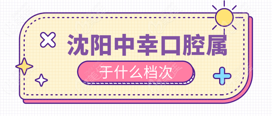 沈阳中幸口腔属于什么档次