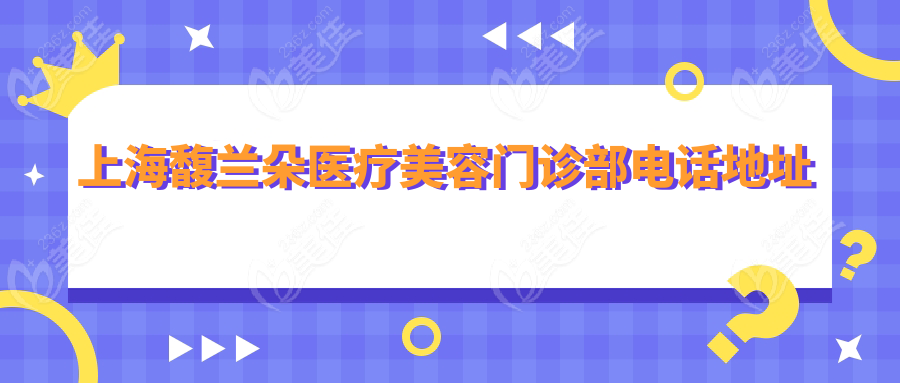 上海馥兰朵医疗美容门诊部电话地址