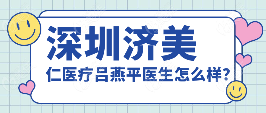 深圳济美仁医疗吕燕平医生怎么样？