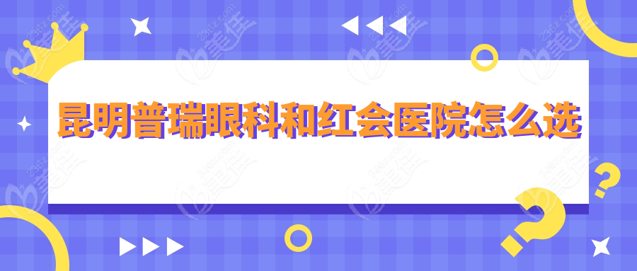 昆明普瑞眼科和红会医院怎么选