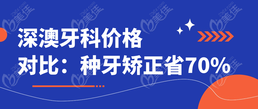 深澳牙科价格对比：种牙矫正省70%