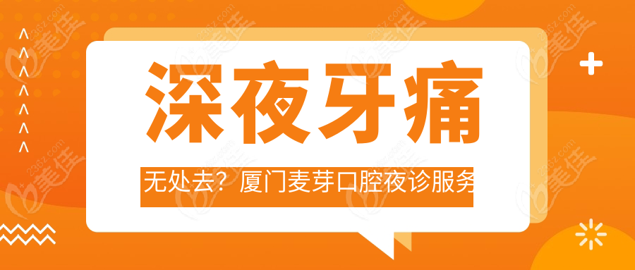 深夜牙痛无处去？厦门麦芽口腔夜诊服务解燃眉之急
