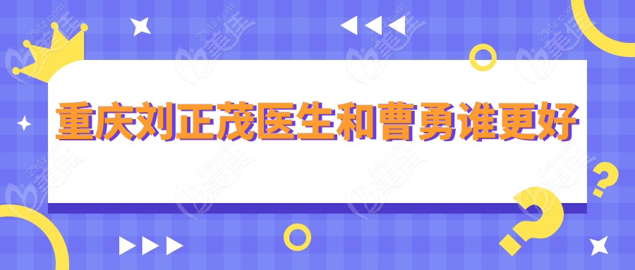 重庆刘正茂医生和曹勇谁更好