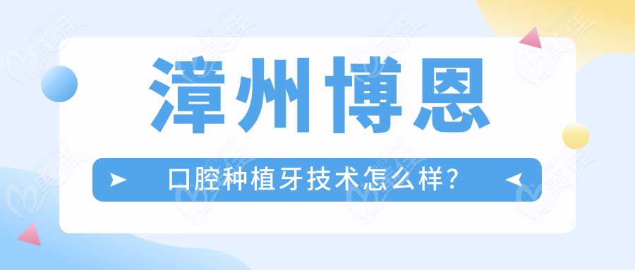 漳州博恩口腔种植牙技术怎么样？