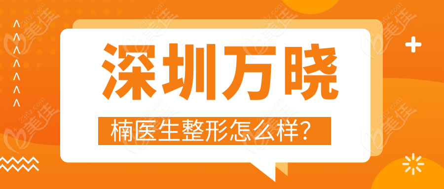 深圳万晓楠医生整形怎么样？