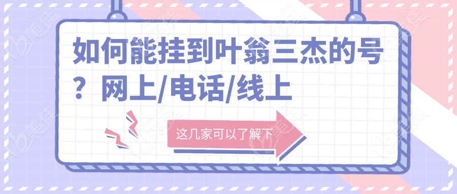 如何能挂到叶翁三杰的号？网上/电话/线上预约都不难