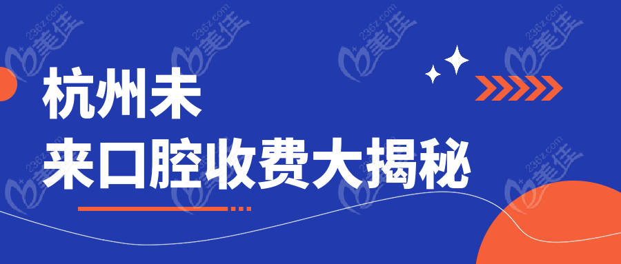 杭州未来口腔收费大揭秘