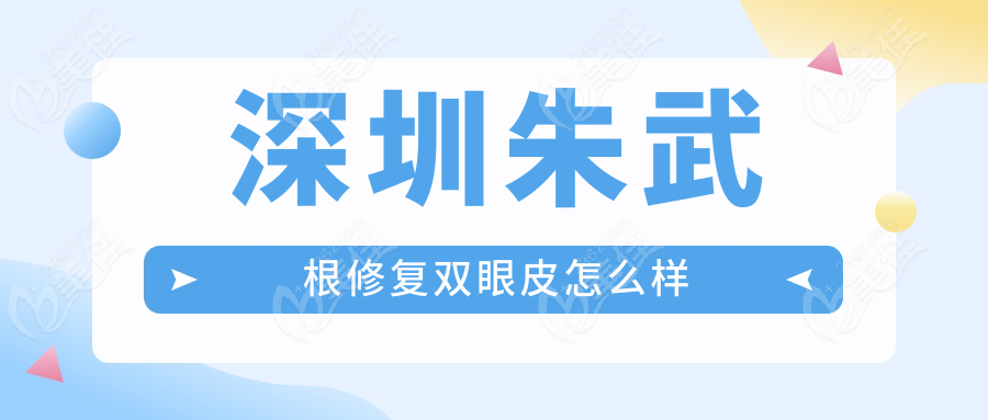 深圳朱武根修復(fù)雙眼皮怎么樣