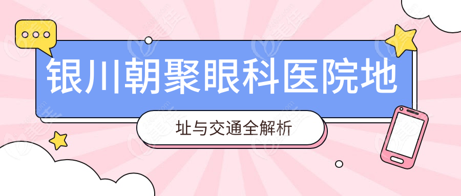 银川朝聚眼科医院地址与交通全解析
