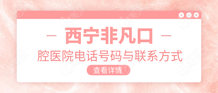 西宁非凡口腔医院电话号码与联系方式