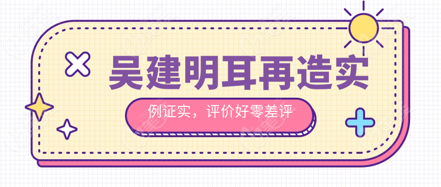 吴建明耳再造实例证实，评价好零差评
