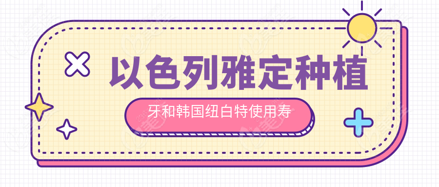以色列雅定種植牙和韓國紐白特使用壽命與質(zhì)保