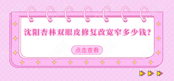 沈阳杏林双眼皮修复改宽窄多少钱