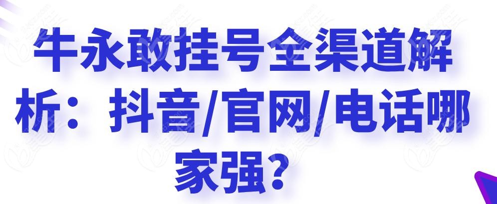 牛永敢挂号全渠道解析：抖音/官网/电话哪家强？