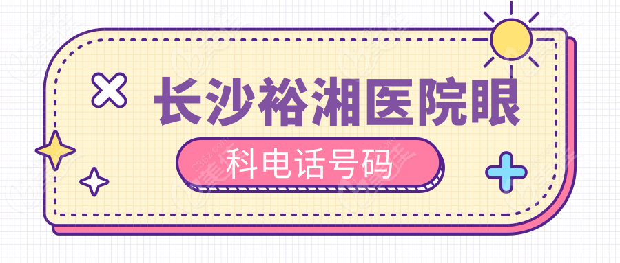 长沙裕湘医院眼科电话号码