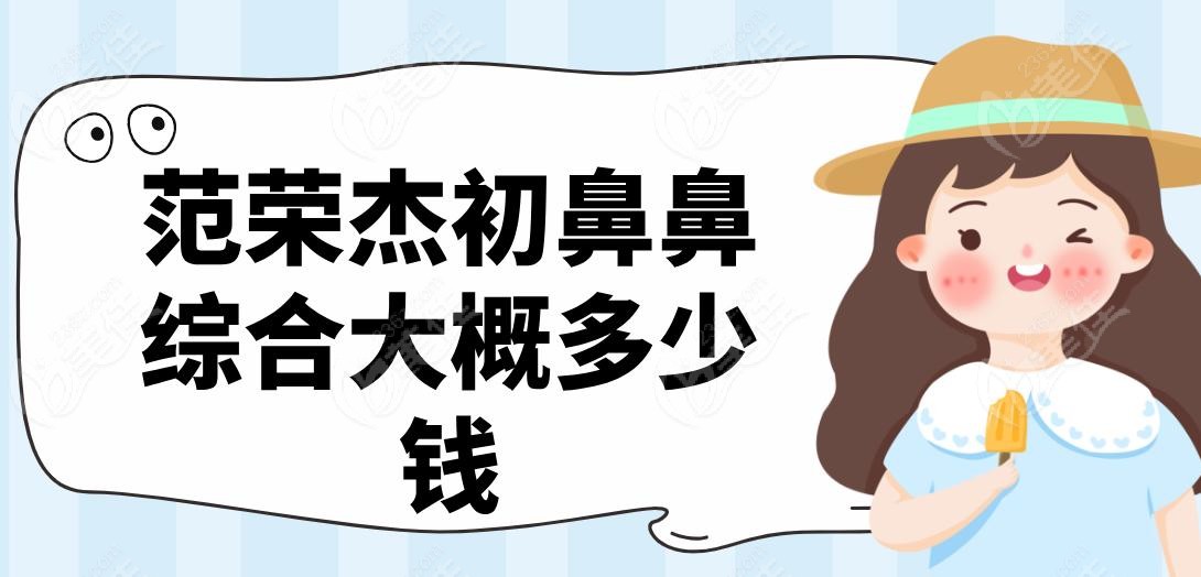 范荣杰初鼻鼻综合大概多少钱
