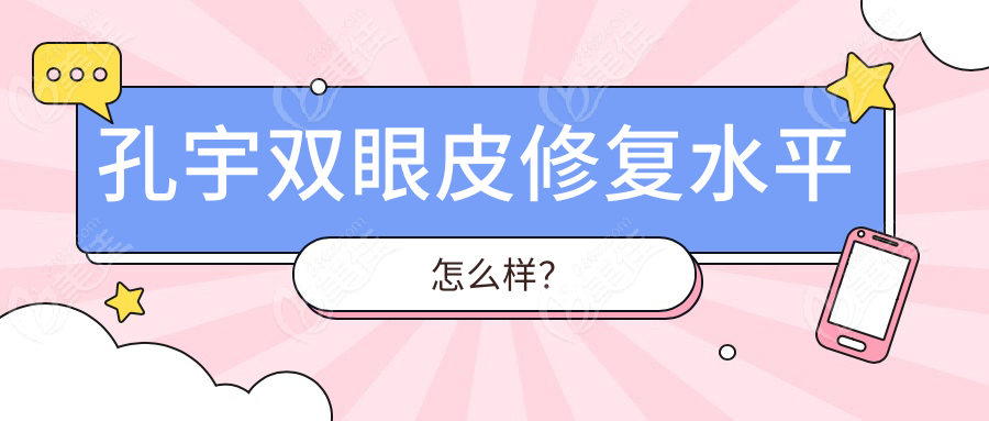 孔宇双眼皮修复水平怎么样？