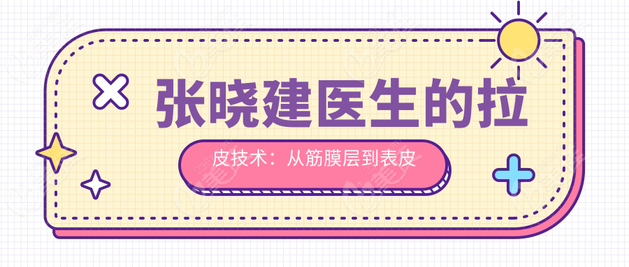张晓建医生的拉皮技术：从筋膜层到表皮层的提拉