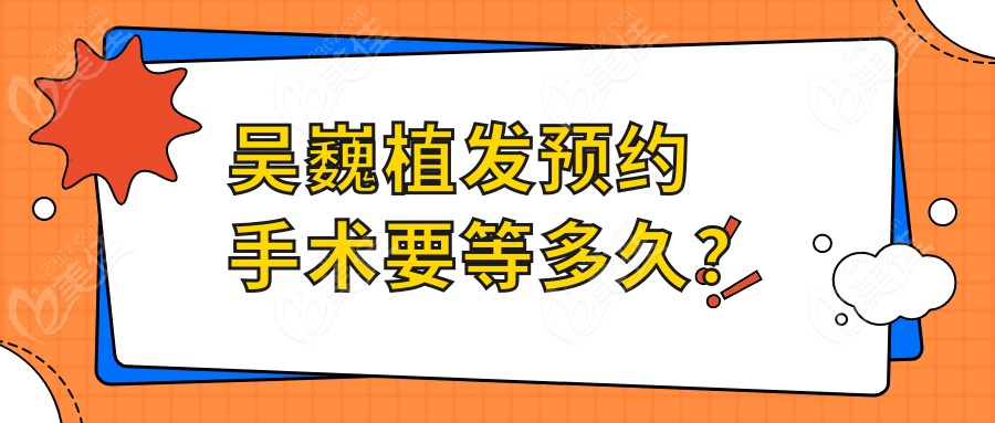 吴巍植发预约手术要等多久？