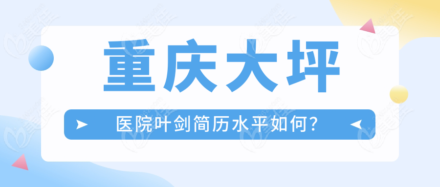 重庆大坪医院叶剑简历水平如何？