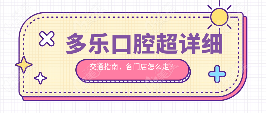 多樂口腔超詳細(xì)交通指南，各門店怎么走？