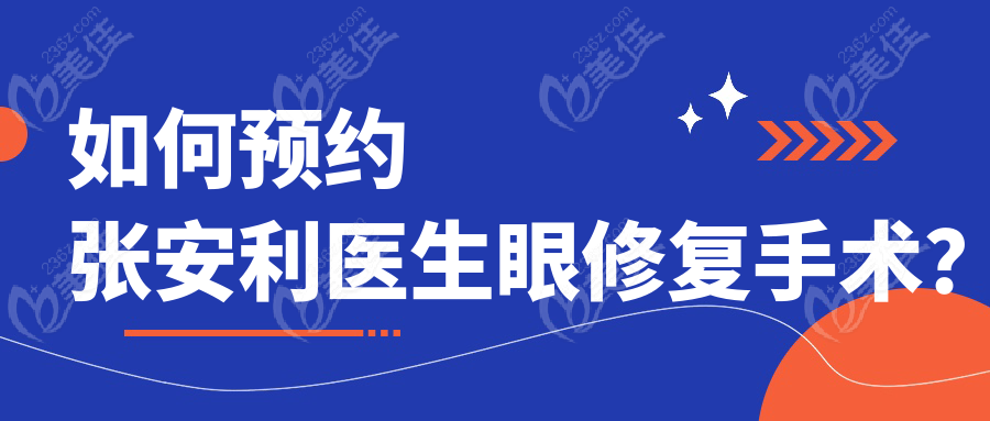 如何预约张安利医生眼修复手术？