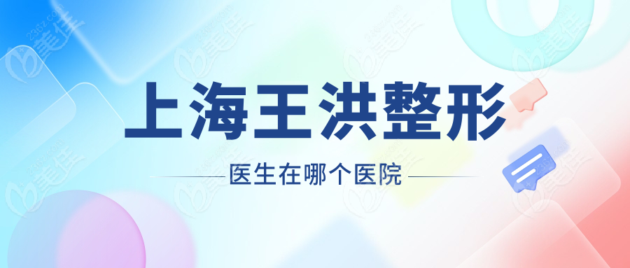 上海王洪整形醫(yī)生在哪個(gè)醫(yī)院