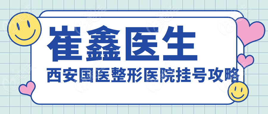 崔鑫醫(yī)生西安國醫(yī)整形醫(yī)院掛號攻略
