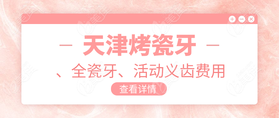 天津烤瓷牙、全瓷牙、活动义齿费用