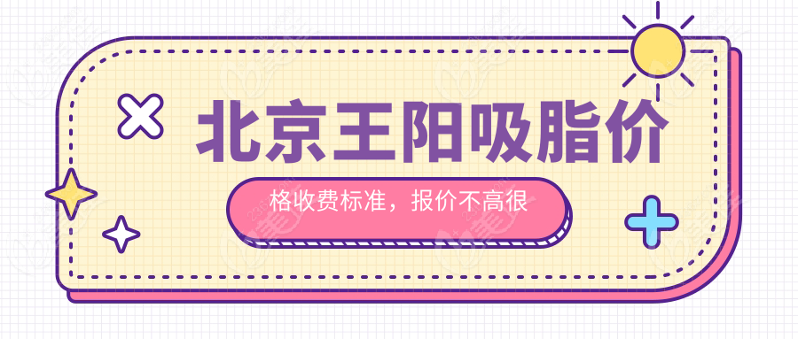 北京王阳吸脂价格收费标准，报价不高很划算