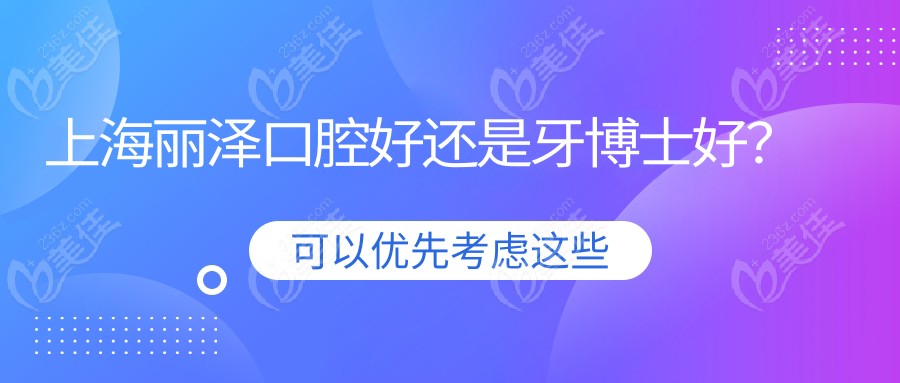 上海麗澤口腔好還是牙博士好？