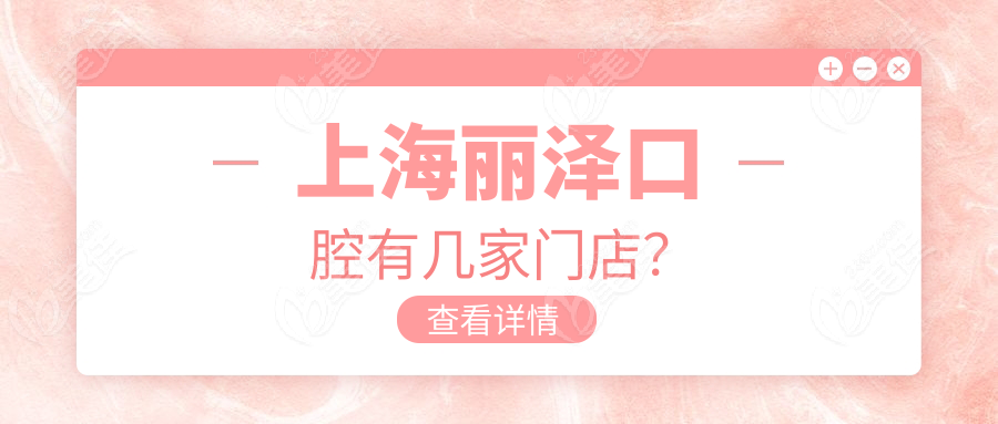 上海丽泽口腔有几家门店？