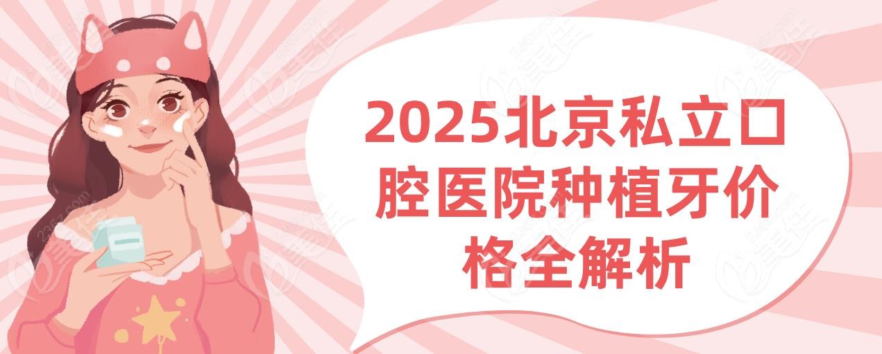2025北京私立口腔醫(yī)院種植牙價格全解析