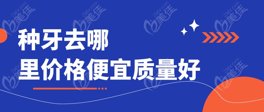种牙去哪里价格便宜质量好