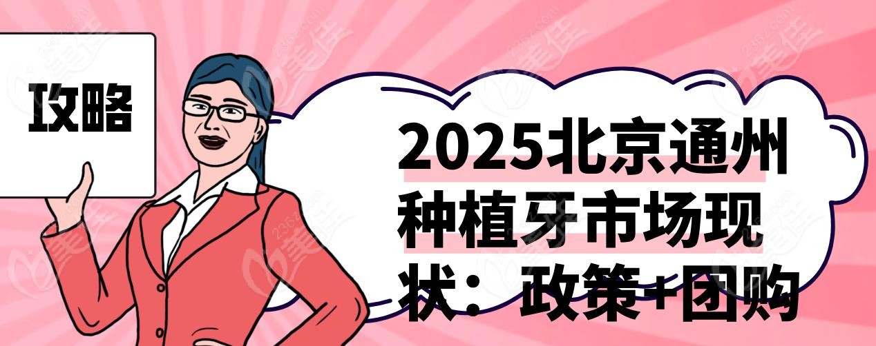 2025北京通州種植牙市場現(xiàn)狀：政策+團(tuán)購