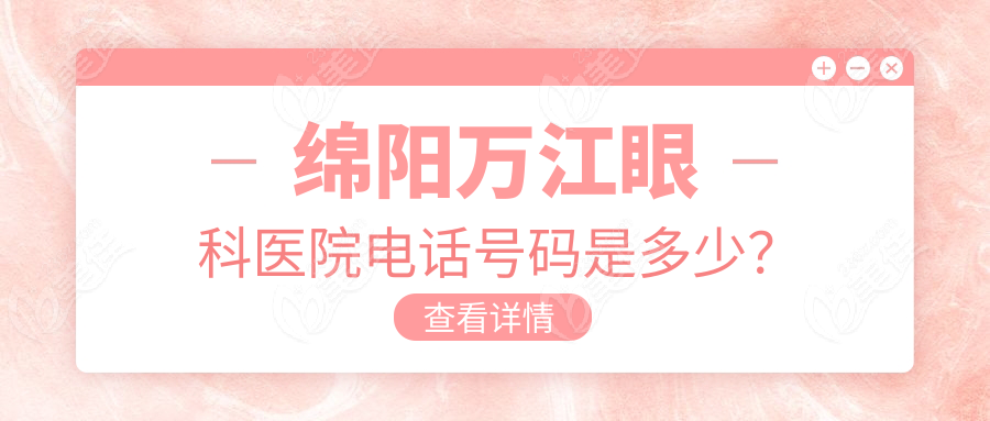 绵阳万江眼科医院电话号码是多少？