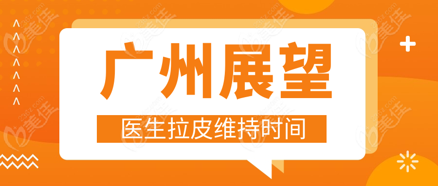 广州展望医生拉皮维持时间