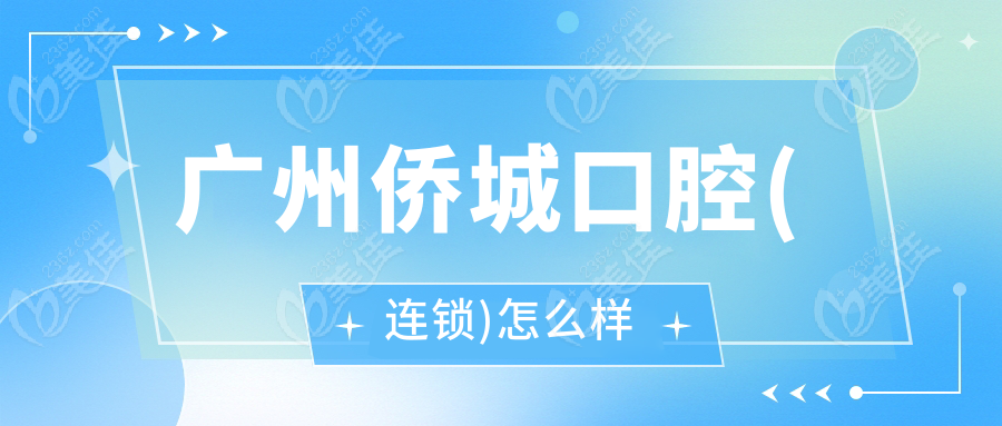 广州侨城口腔(连锁)怎么样