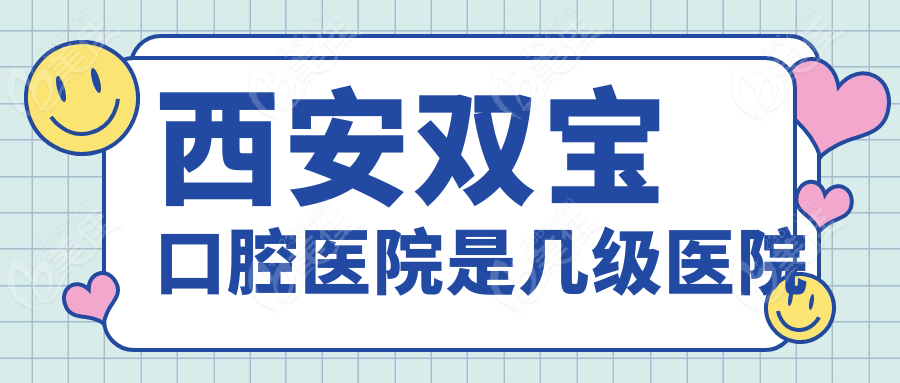 西安双宝口腔医院是几级医院236z.com