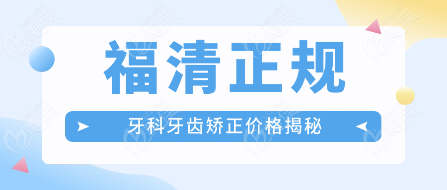 福清正规牙科牙齿矫正价格揭秘