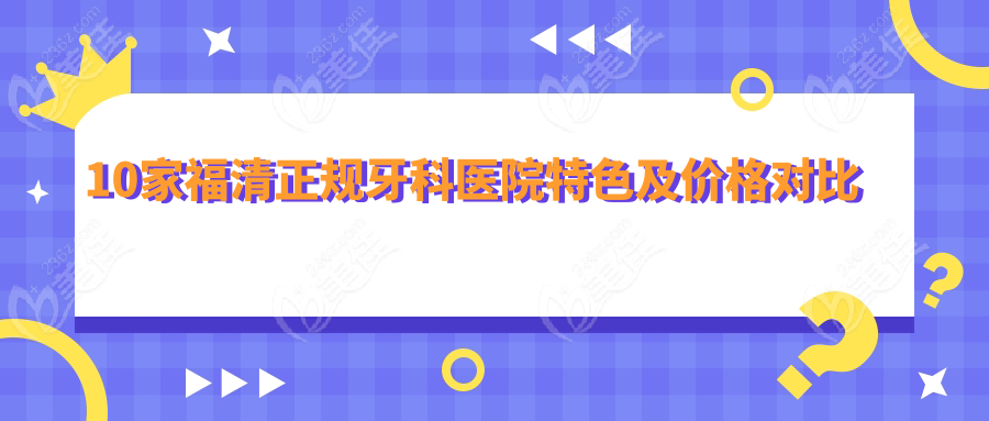 10家福清正规牙科医院特色及价格对比