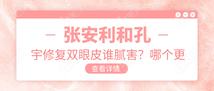 张安利和孔宇修复双眼皮谁腻害？哪个更好？