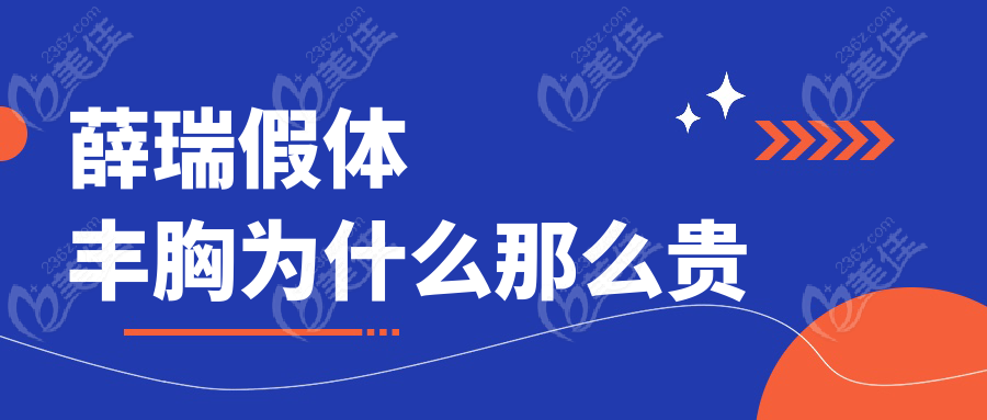薛瑞假体丰胸为什么那么贵236z.com