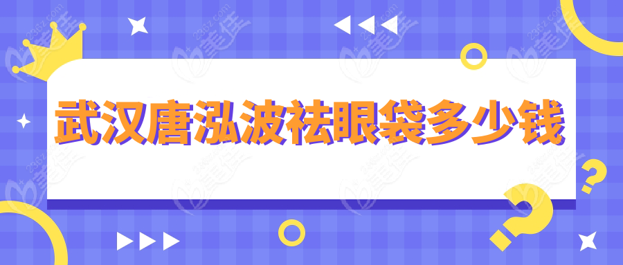 武汉唐泓波祛眼袋多少钱