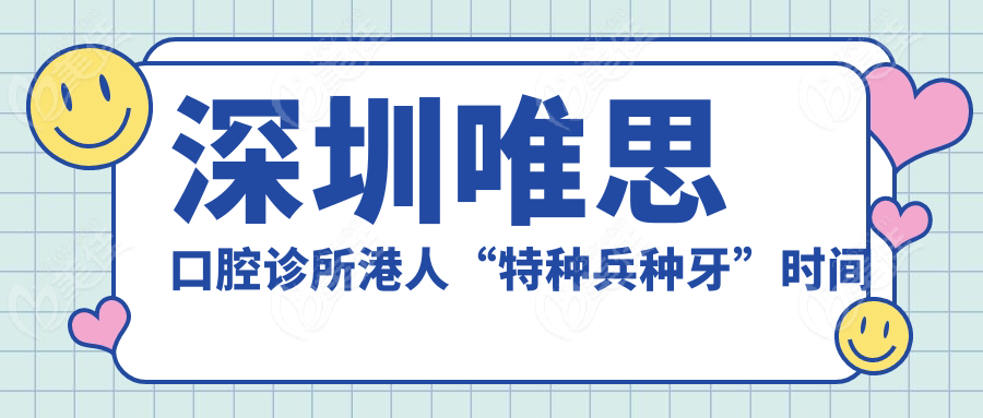 深圳唯思口腔诊所港人“特种兵种牙”时间表
